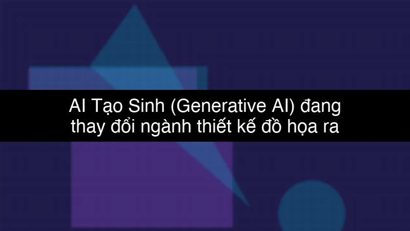 AI Tạo Sinh (Generative AI) đang thay đổi ngành thiết kế đồ họa ra sao? schema