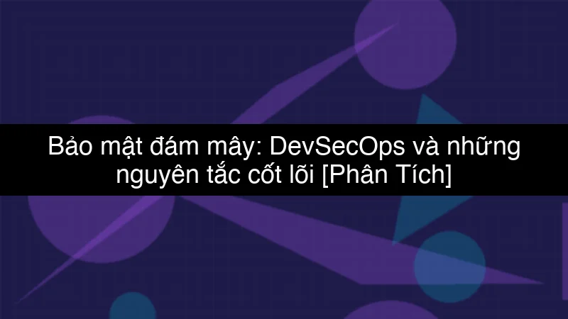 Bảo mật đám mây: DevSecOps và những nguyên tắc cốt lõi schema