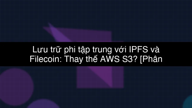 Lưu trữ phi tập trung với IPFS và Filecoin: Thay thế AWS S3? schema