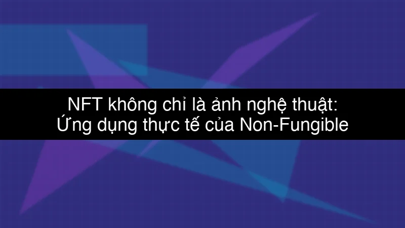 NFT không chỉ là ảnh nghệ thuật: Ứng dụng thực tế của Non-Fungible Token schema