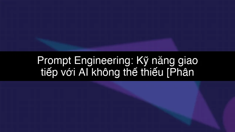 Prompt Engineering: Kỹ năng giao tiếp với AI không thể thiếu schema