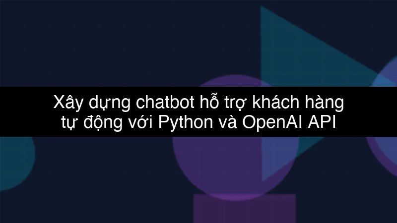 Xây dựng chatbot hỗ trợ khách hàng tự động với Python và OpenAI API schema
